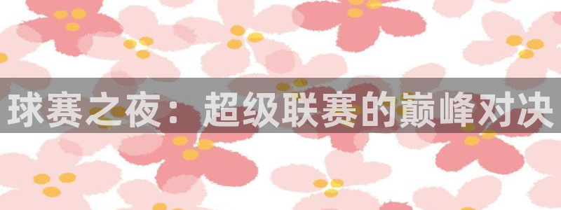 球赛之夜：超级联赛的巅峰对决